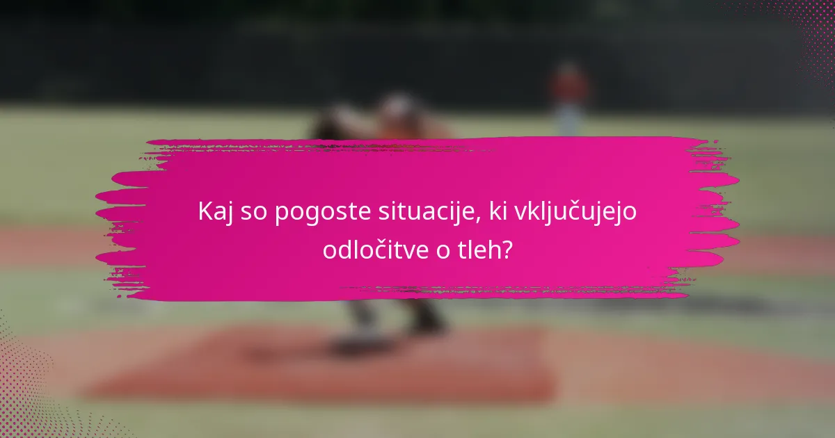 Kaj so pogoste situacije, ki vključujejo odločitve o tleh?