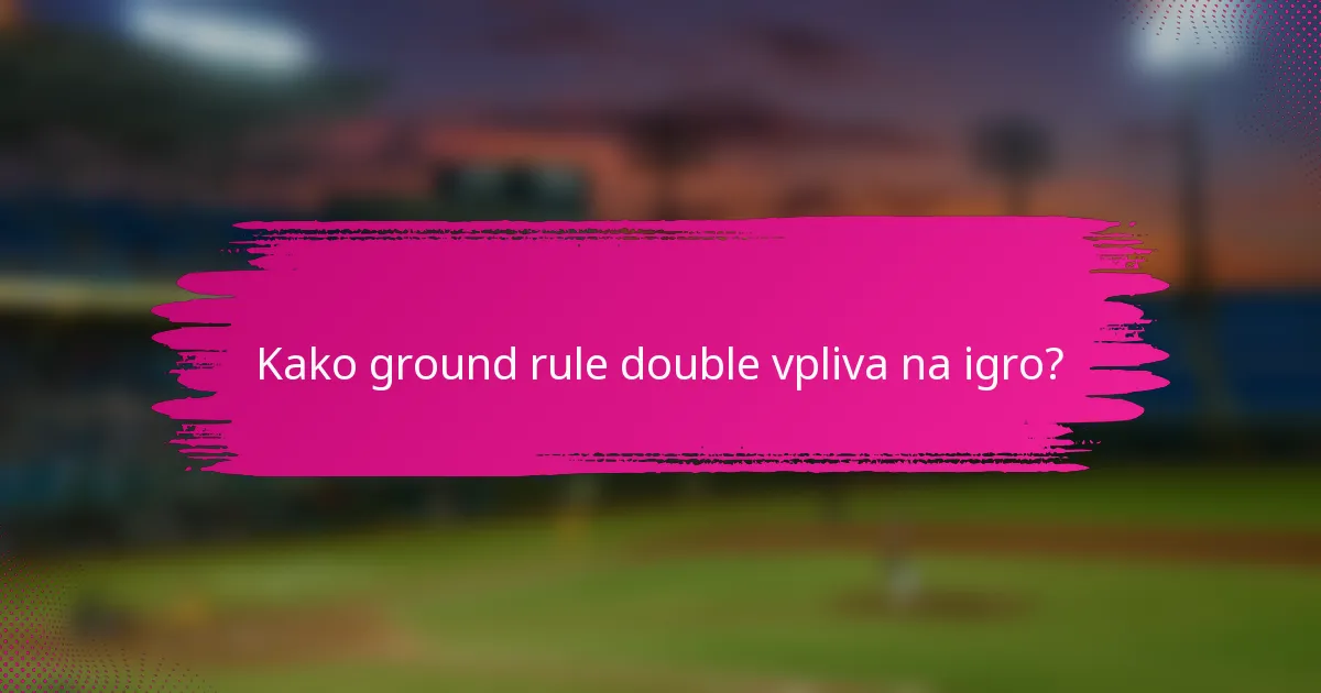 Kako ground rule double vpliva na igro?