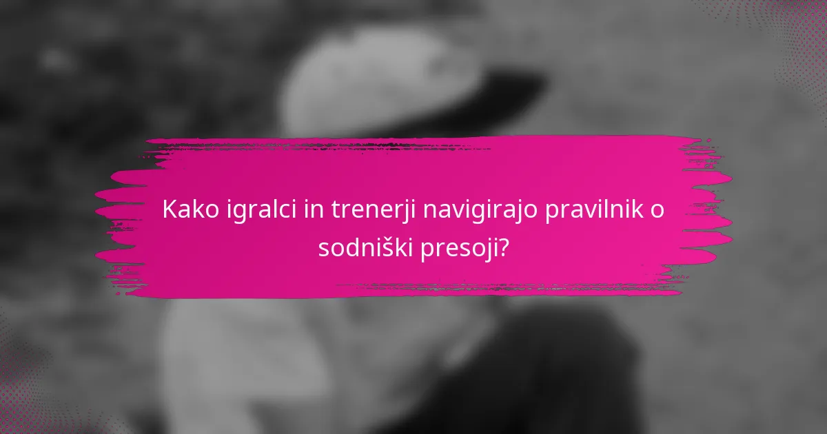 Kako igralci in trenerji navigirajo pravilnik o sodniški presoji?