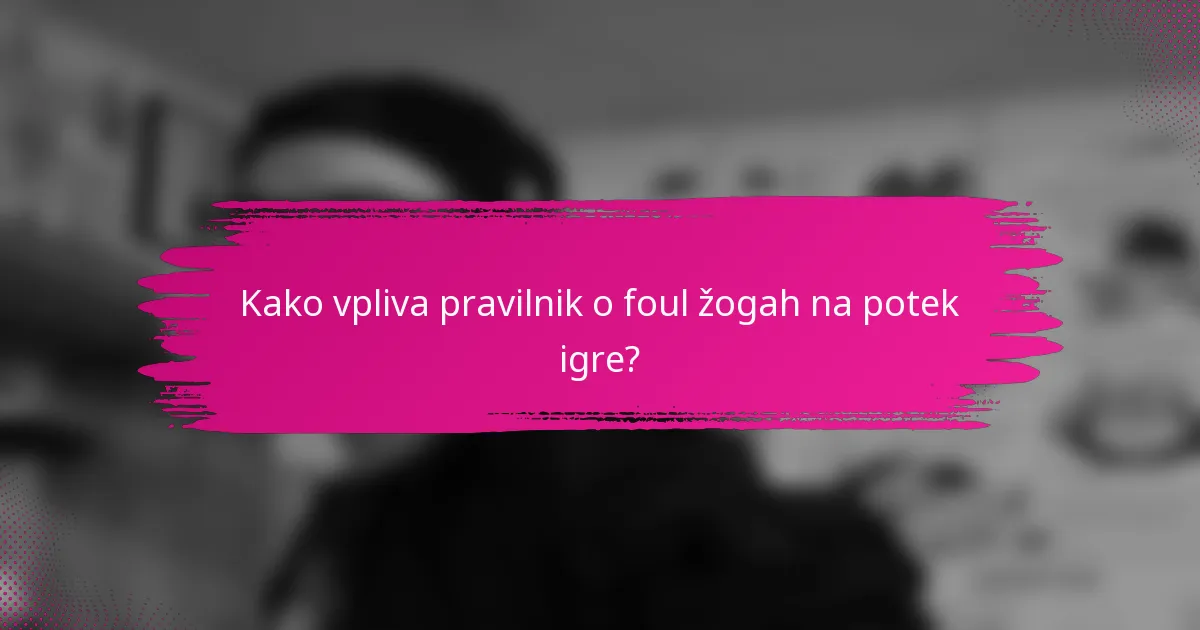 Kako vpliva pravilnik o foul žogah na potek igre?