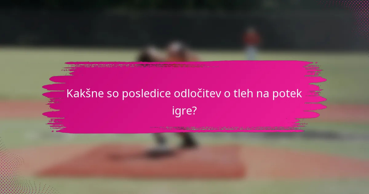 Kakšne so posledice odločitev o tleh na potek igre?
