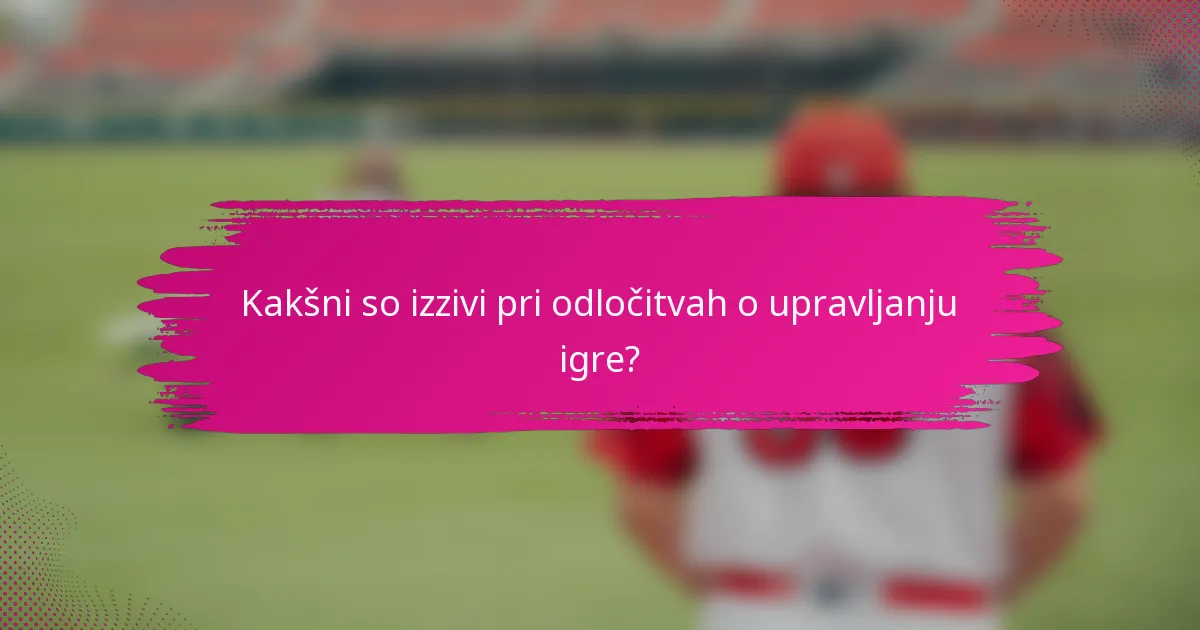 Kakšni so izzivi pri odločitvah o upravljanju igre?