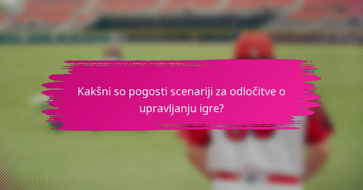 Kakšni so pogosti scenariji za odločitve o upravljanju igre?