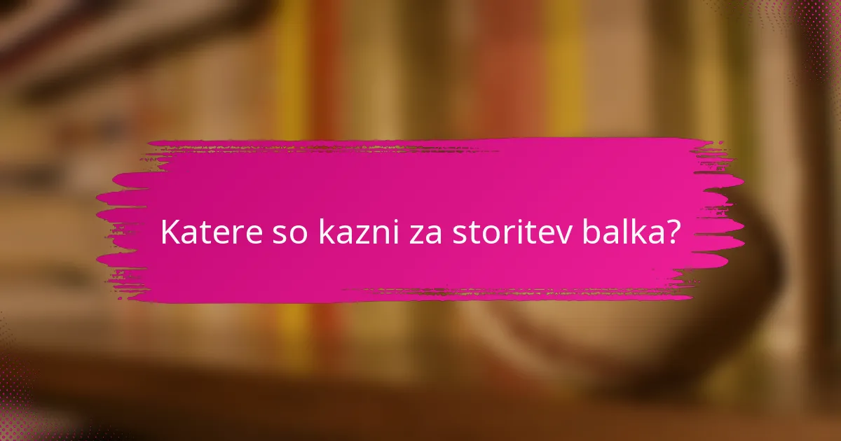 Katere so kazni za storitev balka?