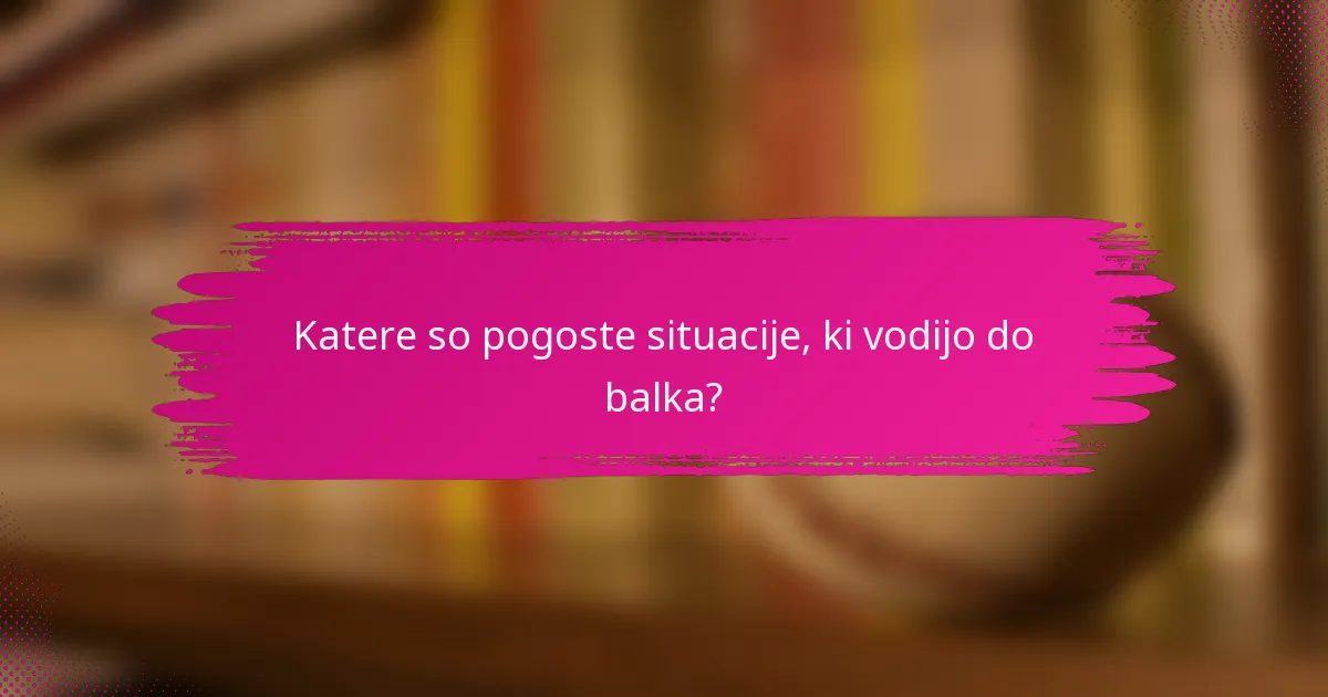 Katere so pogoste situacije, ki vodijo do balka?