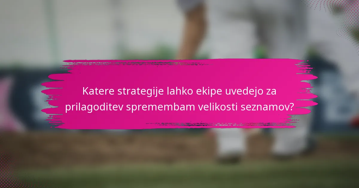 Katere strategije lahko ekipe uvedejo za prilagoditev spremembam velikosti seznamov?