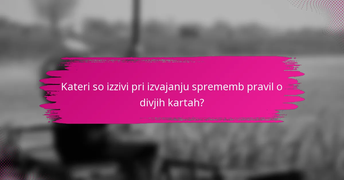 Kateri so izzivi pri izvajanju sprememb pravil o divjih kartah?